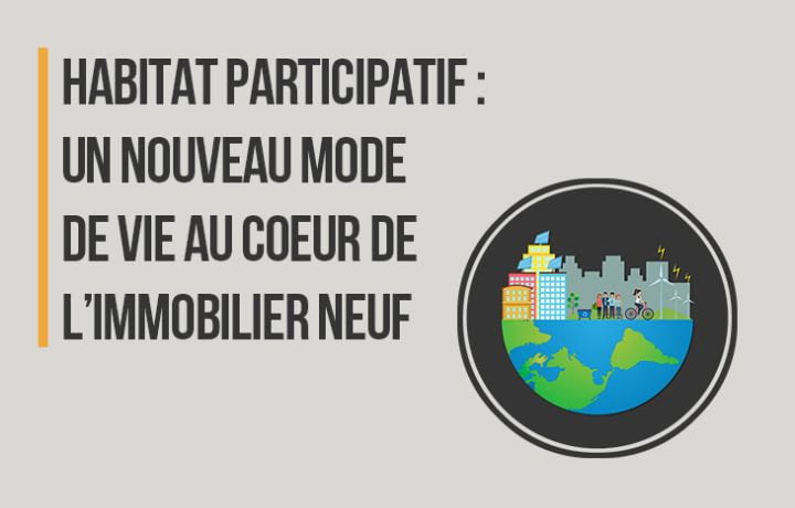 Habitat participatif : un nouveau mode de vie au cœur de l'immobilier neuf