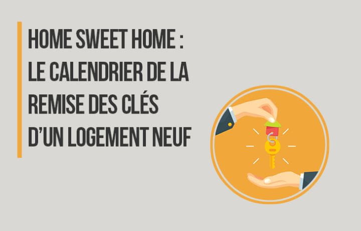 Home Sweet Home : le calendrier de la remise des clés d'un logement neuf