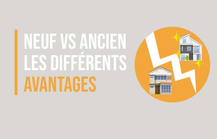 Neuf VS ancien les différents avantages