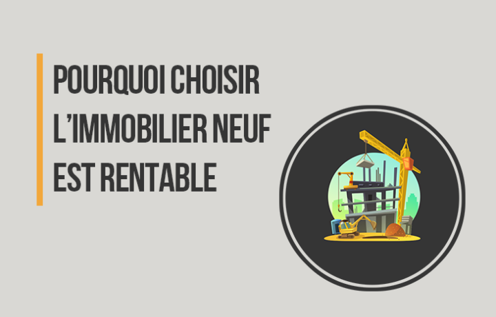 Pourquoi choisir l'immobilier neuf est rentable